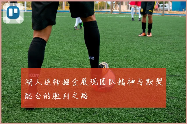 湖人逆转掘金展现团队精神与默契配合的胜利之路